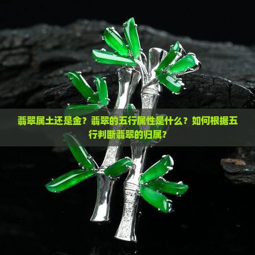 翡翠属土还是金？翡翠的五行属性是什么？如何根据五行判断翡翠的归属？