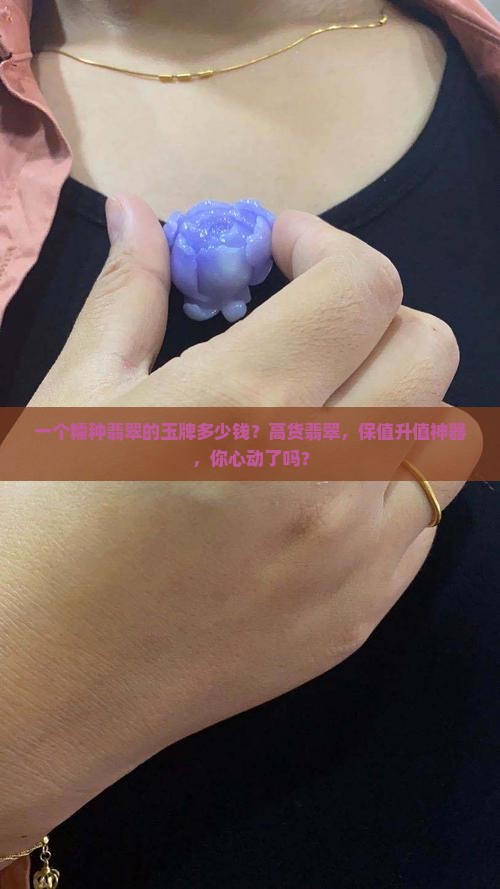 一个糯种翡翠的玉牌多少钱？高货翡翠，保值升值神器，你心动了吗？