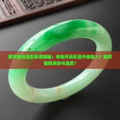 西双版纳玉石来源揭秘：本地开采还是外地输入？如何鉴别真伪与品质？