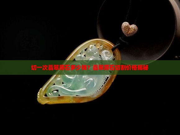 切一次翡翠原石多少钱？翡翠原石切割价格揭秘