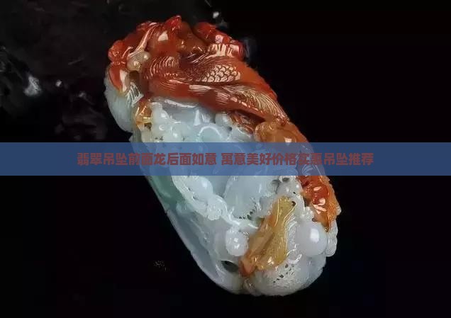 翡翠吊坠前面龙后面如意 寓意美好价格实惠吊坠推荐