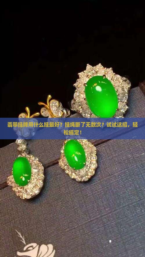 翡翠挂牌用什么挂最好？挂绳断了无数次？试试这招，轻松搞定！