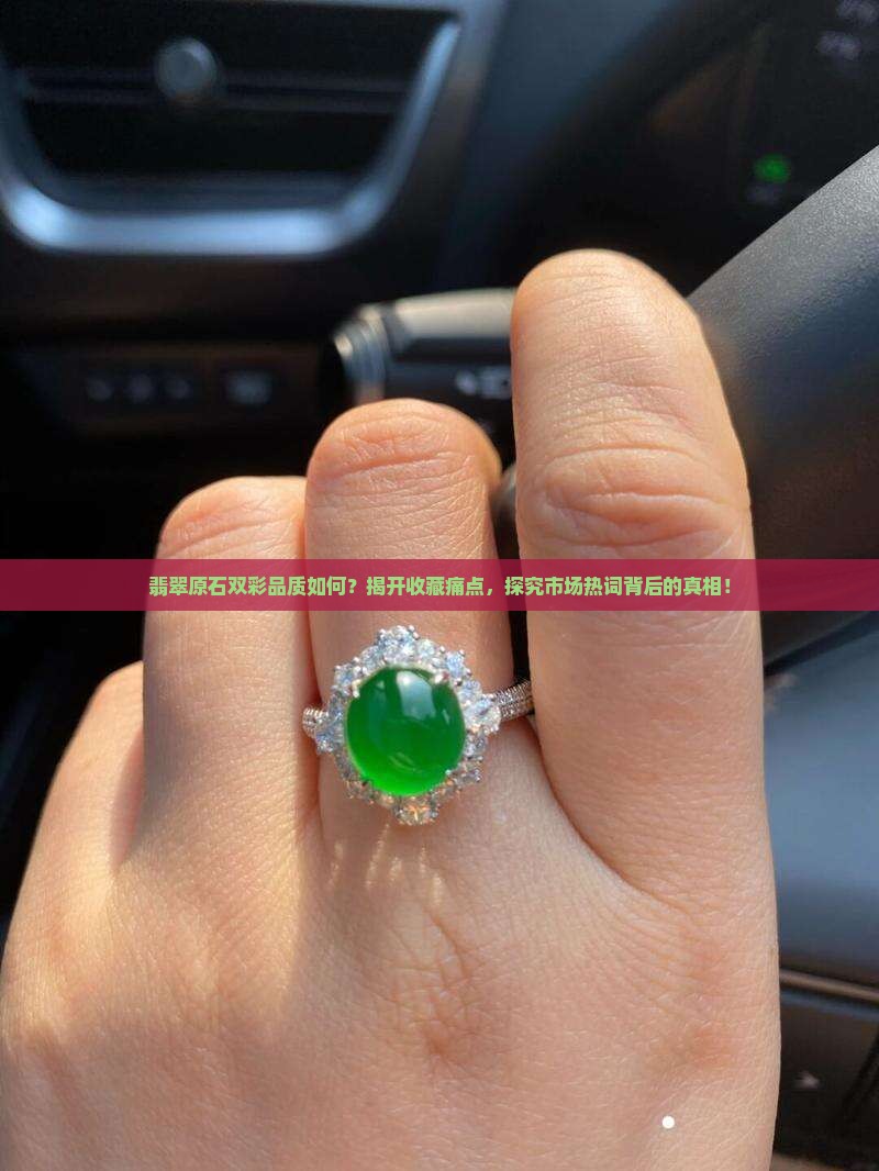 翡翠原石双彩品质如何？揭开收藏痛点，探究市场热词背后的真相！