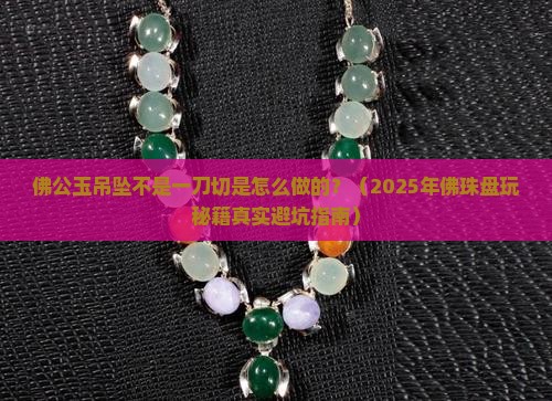 佛公玉吊坠不是一刀切是怎么做的