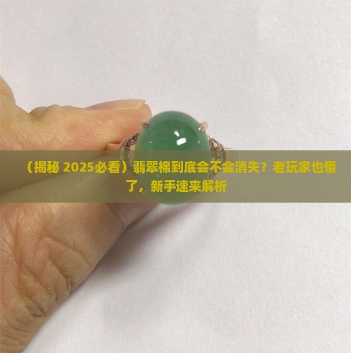 翡翠的棉会消失吗