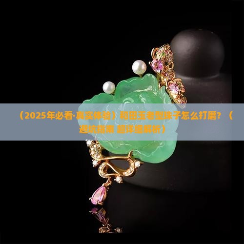 和田玉老型珠子的打磨方法