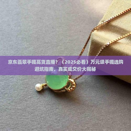京东翡翠手镯高货直播