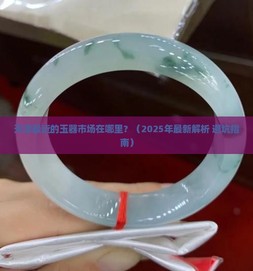 天津最近的玉器市场在哪里