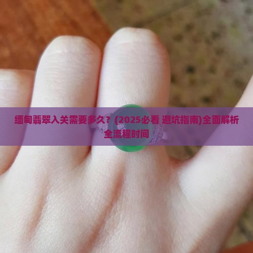 缅甸翡翠入关需要多久