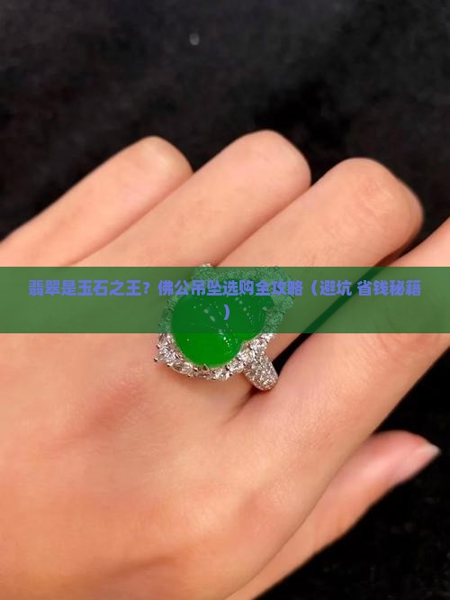 翡翠是玉石之王吗佛公吊坠
