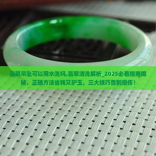 翡翠吊坠可以用水洗吗