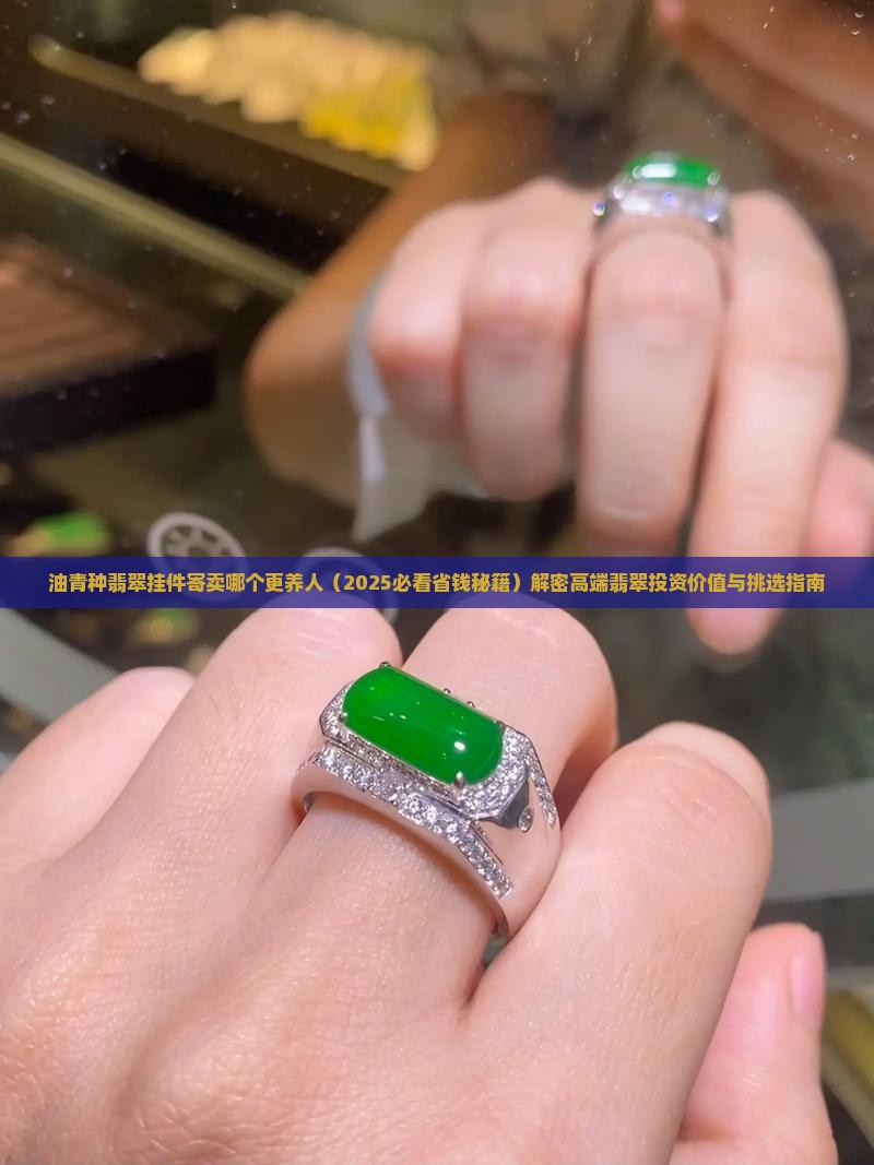 油青种翡翠挂件寄卖哪个更养人