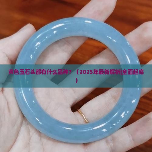 黄色玉石头都有什么品种 黄色玉石头都有什么品种