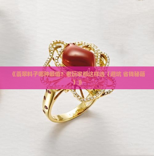 翡翠都有哪些料子比较好