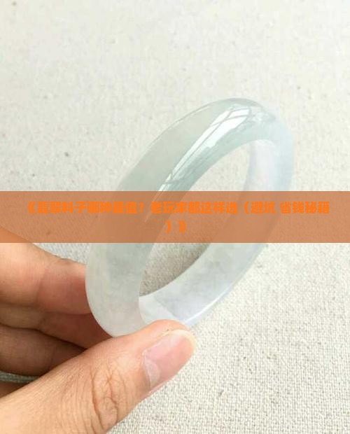 翡翠都有哪些料子比较好