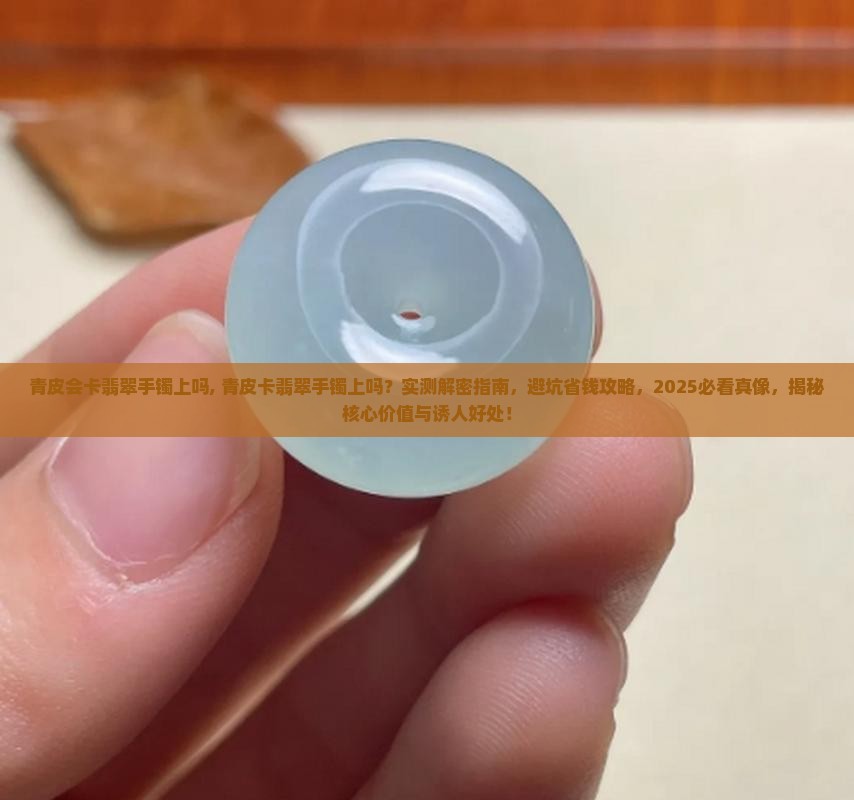 青皮会卡翡翠手镯上吗