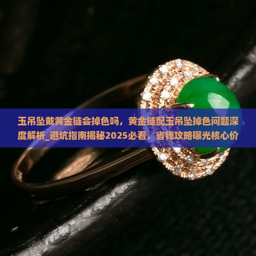 玉吊坠戴黄金链会掉色吗