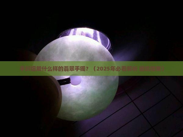 手纤细戴什么样的翡翠手镯