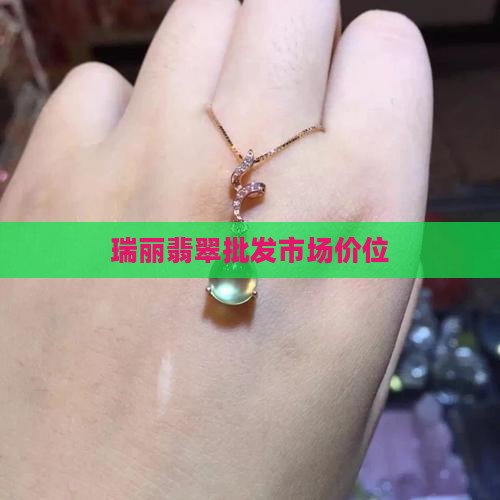 瑞丽翡翠批发市场价位