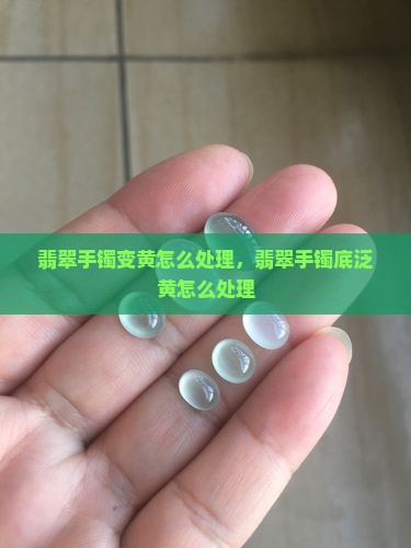 翡翠手镯底泛黄怎么处理