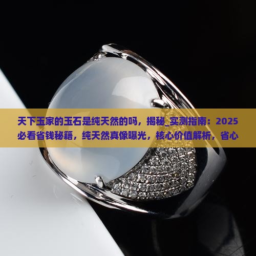 天下玉家的玉石是纯天然的吗