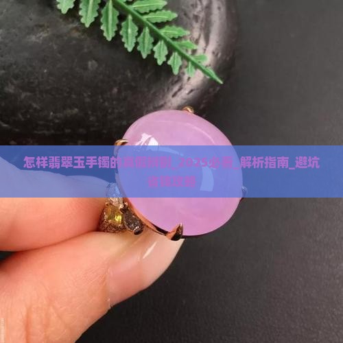 怎样翡翠玉手镯的真假辨别