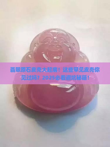 翡翠原石不常见的皮壳