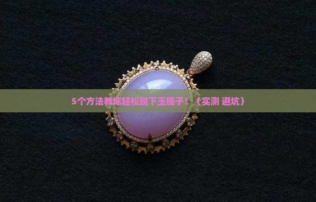 怎样可以脱下玉镯子