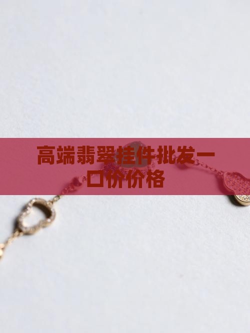 高端翡翠挂件一口价