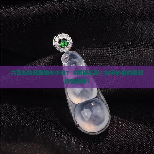 六百年的翡翠价值多少