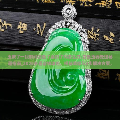 玉戴了一段时间变色了要扔了吗怎么办