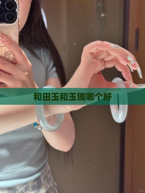 和田玉和玉镯哪个好