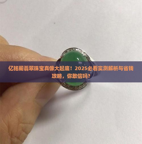 亿铭阁翡翠珠宝怎么样知乎