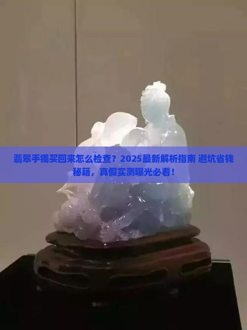 翡翠手镯买回来怎么检查
