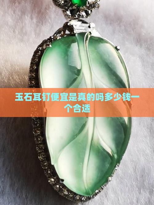 玉石耳钉便宜是真的吗多少钱