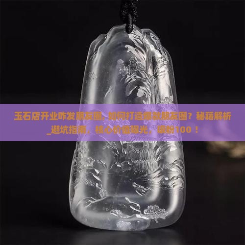 玉石店开业咋发朋友圈