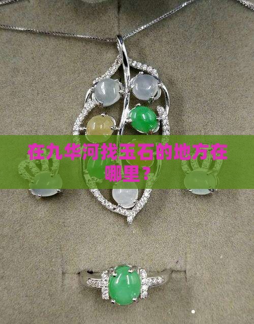 在九华河找玉石的地方在哪里