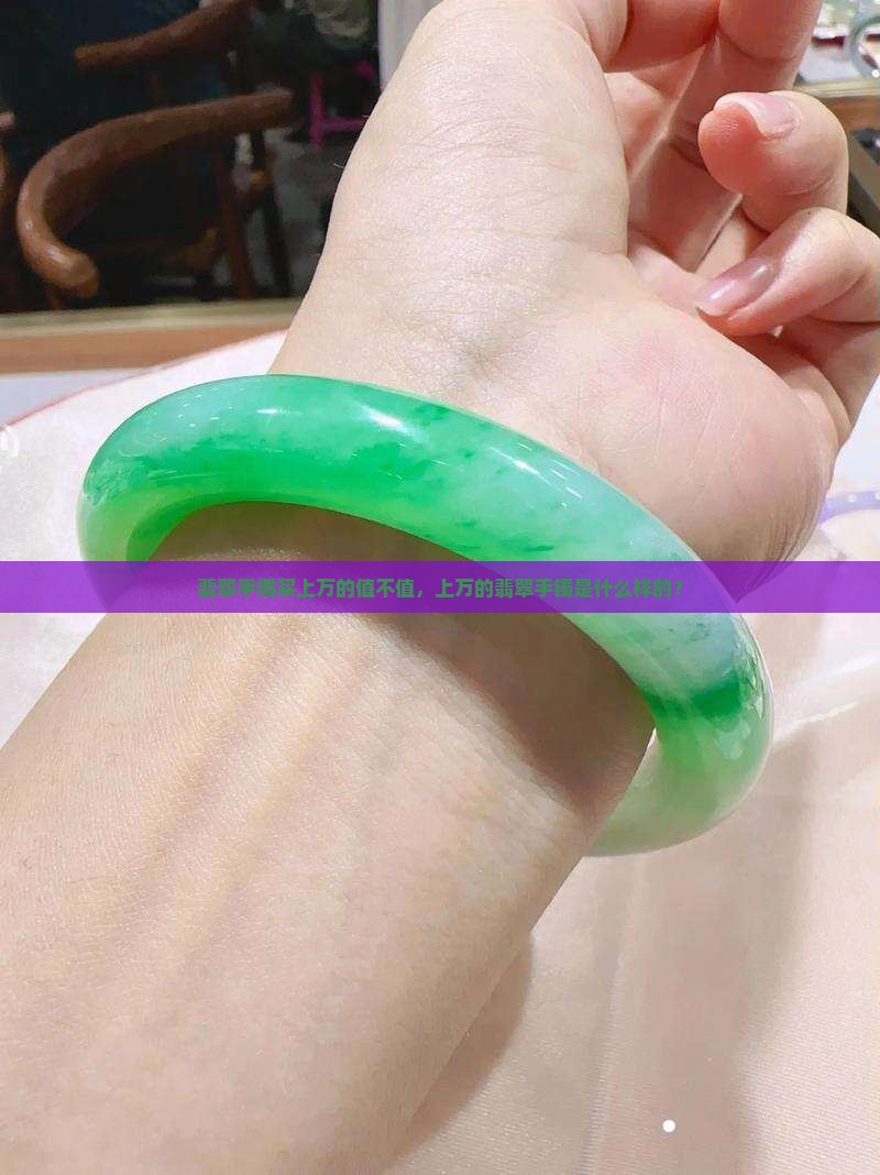 翡翠手镯买上万的值不值