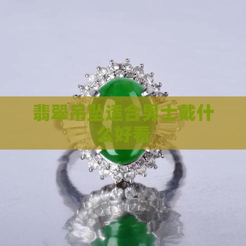 翡翠吊坠男士戴什么好看呢