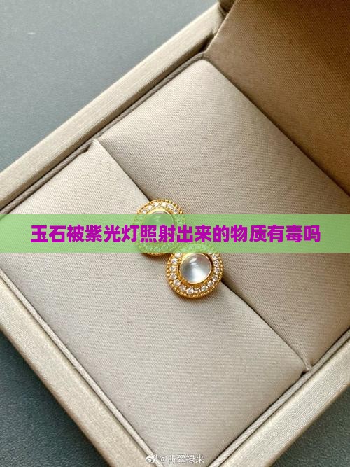 玉石被紫光灯照射出来的物质有毒吗