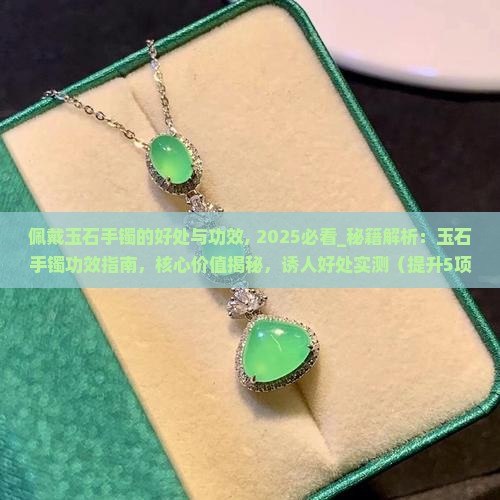 佩戴玉石手镯的好处与功效 佩戴玉石手镯的好处与功效