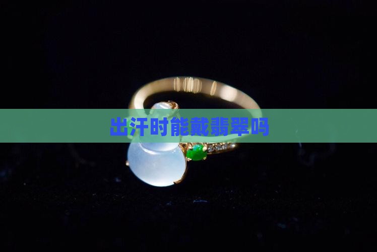 出汗时能戴翡翠吗