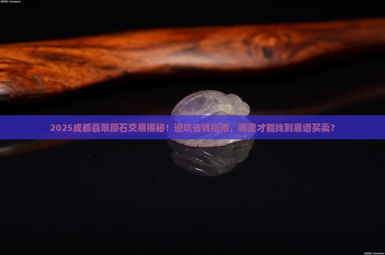 成都哪里有切翡翠原石买卖的地方