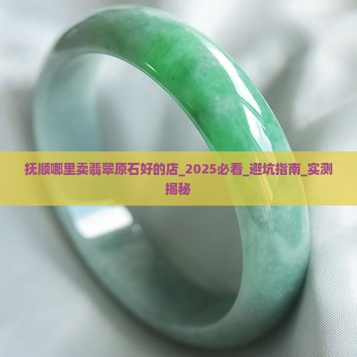抚顺哪里卖翡翠原石好的店