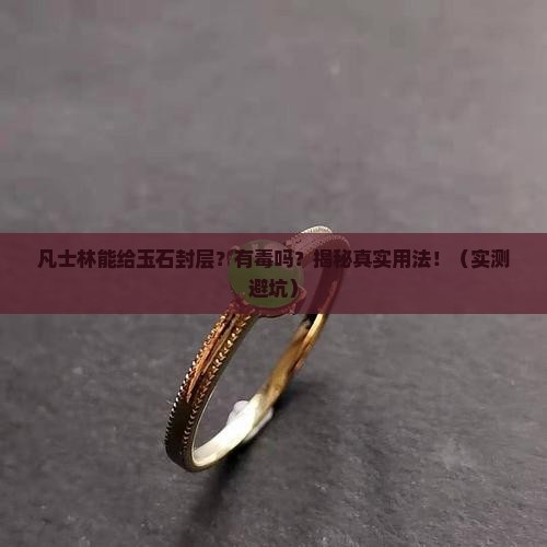 凡士林可以给玉石封层吗有毒吗