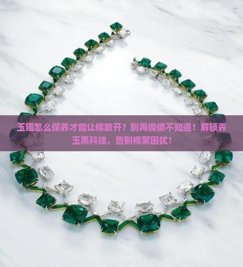 玉镯怎么保养才能让棉散开