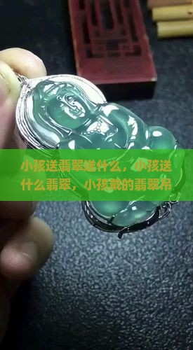 小孩送翡翠送什么