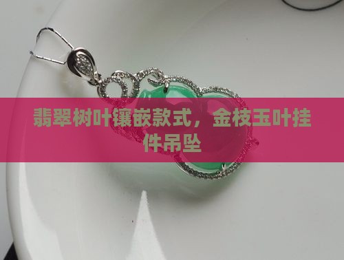 翡翠小叶子镶嵌款式
