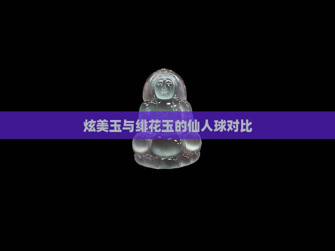 炫美玉对比绯花玉