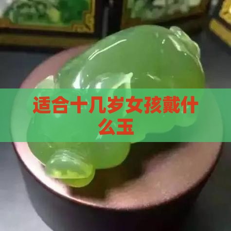 十几岁女孩适合戴什么玉